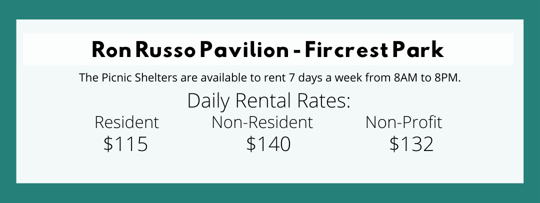 Fircrest Park Ron Russo Pavilion Resident Rate $115 per use Non-Resident Rate $140 per use Non-Profit $132 Per Use