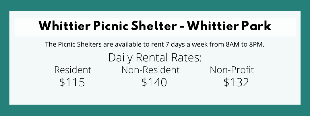 Whittier Picnic Shelter Resident Rate $115 per use Non-Resident Rate $140 per use Non-Profit $132 Per Use