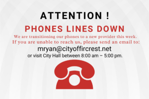 Attention! Phone Lines Down - We are transitioning our phones to a new provider this week. If you are unable to reach us, please send an email to mryan@cityoffircrest.net or visit City Hall between 8:00 am – 5:00 pm.
