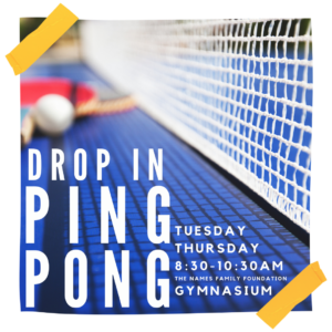 Image of Drop-In Ping Pong logo with a ping pong table, net, paddles, and ball in the background and text that reads: Drop In Ping Pong - Tuesday Thursday - 8:30-10:30AM - The Names Family Foundation Gymnasium