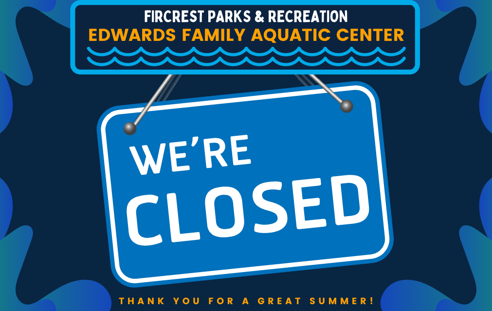 Fircrest Parks & Recreation - Edwards Family Aquatic Center - We're Closed - Thank you for a great summer!