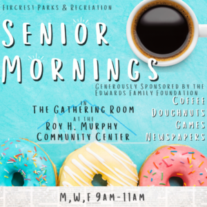 Image of the Senior Mornings logo with a blue background with coffee and doughnuts and text that reads: Fircrest Parks & Recreation - Senior Mornings - Generously Sponsored By the Edwards Family Foundation - in the Gathering Room at the Roy H. Murphy Community Center - Coffee, Doughnuts, Games, Newspapers - Monday, Wednesday, Friday 9AM-11AM