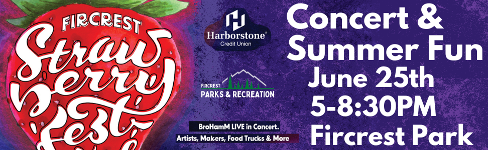 Banner for the Fircrest Strawberry Festival - sponsored by Harborstone Credit Union and Fircrest Parks & Recreation with BroHamM LIVE in Concert. Artists, Makers, Food Trucks & More. Concert & Summer Fun - June 25th 5-8:30PM Fircrest Park. Links to the Strawberry Festival Calendar Event Page.