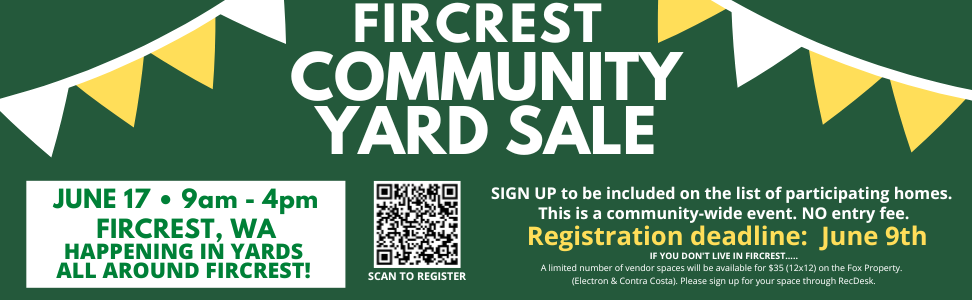 Fircrest Community Yard Sale banner with text that reads: Fircrest Community Yard Sale - June 17 9AM-4PM - Fircrest, WA - Happening in yards all around Fircrest. Sign up to be included on the list of participating homes. This is a community-wide event. No Entry Fee. Registration deadline: June 9th - If you don't live in Fircrest.... A limited number of vendor spaces will be available for $35 (12x12) on the Fox Property (Electron & Contra Costa. Please sign up for your space through Recdesk. A QR code with the label Scan to Register